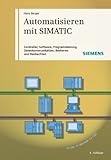 Automatisieren mit SIMATIC : Controller, Software, Programmierung, Datenkommunikation, Bedienen und Beobachten