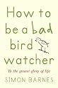 How to be a Bad Birdwatcher: To the Greater Glory of Life