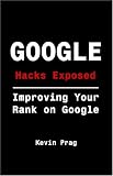 Google Hacks Exposed: Improving Your Rank On Google