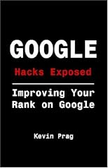 Google Hacks Exposed: Improving Your Rank On Google