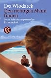 Den richtigen Mann finden: Sechs Schritte zur passenden Partnerschaft - Eva Wlodarek