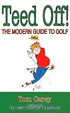 Teed Off: How to Play the Game of Golf Without Losing Your Mind, Your Money, and Your Marriage