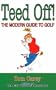 Teed Off: How to Play the Game of Golf Without Losing Your Mind, Your Money, and Your Marriage