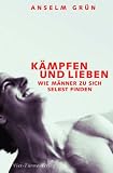 K&auml;mpfen und lieben: Wie M&auml;nner zu sich selbst finden - Anselm Gr&uuml;n