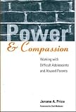 Power and Compassion: Working with Difficult Adolescents and Abused Parents