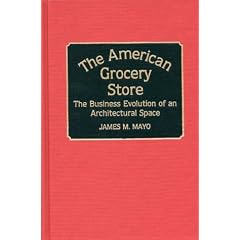 The American Grocery Store: The Business Evolution of an Architectural Space (Contributions in American History)