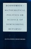 Economics--Mathematical Politics or Science of Diminishing Returns? (Science and Its Conceptual Foundations series) Economics--Mathematical Politics or Science of Diminishing Returns? (Science and Its Conceptual Foundations series)