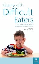 Dealing with Difficult Eaters: Stop Mealtimes Becoming a Battleground with Fussy Children: How to Stop Mealtimes Turning into Battlegrounds