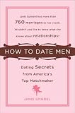 How to Date Men: Dating Secrets from Americas Top Matchmaker