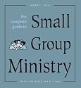 The Complete Guide to Small Group Ministry: Saving the World Ten at a Time