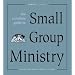 The Complete Guide to Small Group Ministry: Saving the World Ten at a Time