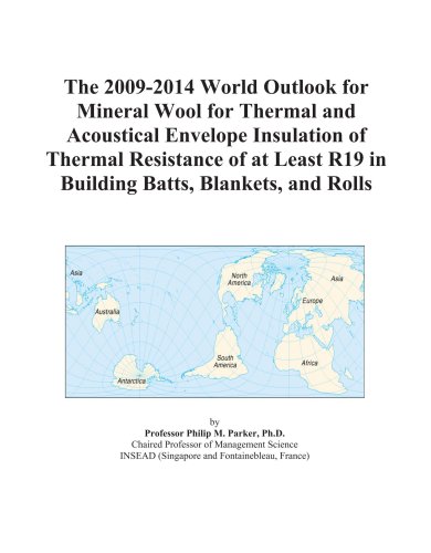 The 2009-2014 World Outlook for Mineral Wool for Thermal and Acoustical Envelope Insulation of Thermal Resistance of at Least R19 in Building Batts, Blankets, and Rolls