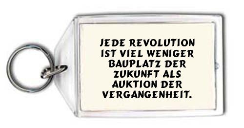 Jede Revolution ist viel weniger Bauplatz der Zukunft als Auktion der Vergangenheit. Schlüsselhalter
