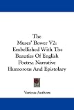 The Muses' Bower V2: Embellished With The Beauties Of English Poetry; Narrative Humorous And Epistolary