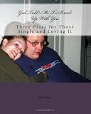 God Told Me To Break Up With You: Three Plays For Those Single And Loving It
