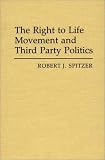 The Right to Life Movement and Third Party Politics (Contributions in Political Science)
