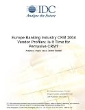 Review IDC Research  / Europe Banking Industry CRM 2004 Vendor Profiles: Is It Time for Pervasive CRM?