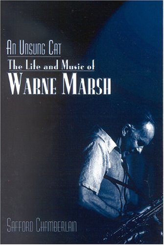 An Unsung Cat: The Life and Music of Warne Marsh (Studies in Jazz, No. 37)
