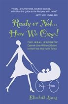 Ready or Not... Here We Come! The Real Experts' Cannot-Live-Without Guide to the First Year with Twins