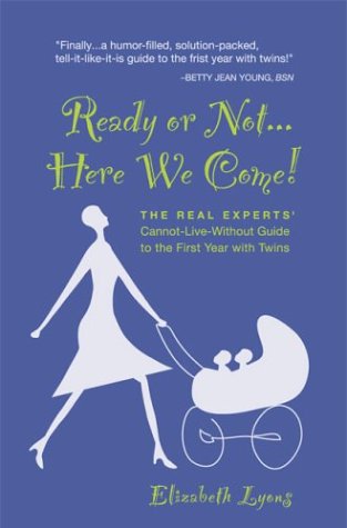 Ready or Not... Here We Come! The Real Experts' Cannot-Live-Without Guide to the First Year with Twins