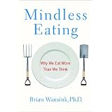 Mindless Eating: Why We Eat More Than We Think