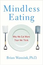 Mindless Eating: Why We Eat More Than We Think
