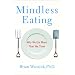 Mindless Eating: Why We Eat More Than We Think
