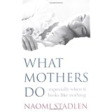 What Mothers Do: Especially When It Looks Like Nothingby Naomi Stadlen