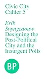 Designing the post-political city and the insurgent polis