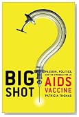 Big Shot: Passion, Politics, and the Struggle for an AIDS Vaccine