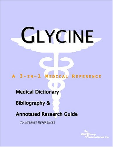 Glycine: A Medical Dictionary, Bibliography, and Annotated Research Guide to Internet References