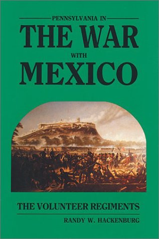 Pennsylvania in the War With Mexico: The Volunteer Regiments