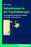 Produkt-Bild: Todesthemen in der Psychotherapie:Ein integratives Handbuch zur Arbeit mit Sterben, Tod und Trauer