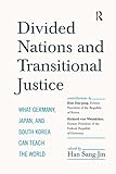 Divided nations and transitional justice : what Germany, Japan, and South Korea can teach the world