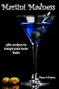 Martini Madness: 380 Recipes To Tempt Your Taste Buds