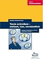 Texte schreiben - einfach, klar, verständlich: Berichte, Präsentationen, Referate, Anleitungen, Mailings ...