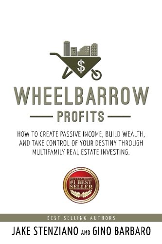 Wheelbarrow Profits: How To Create Passive Income, Build Wealth, And Take Control Of Your Destiny Through Multifamily Real Estate Investing ISBN-13 9781518840333