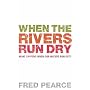 When the Rivers Run Dry: What Happens When Our Water Runs Out?