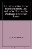 An introduction to the Islamic (Sharia) law and to its effect on the upstream petroleum sector