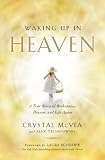 Waking Up in Heaven: A True Story of Brokenness, Heaven, and Life Again