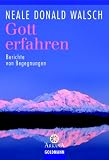 Gott erfahren: Berichte von Begegnungen - Neale Donald Walsch