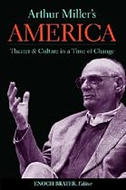 Arthur Miller's America: Theater and Culture in a Time of Change (Theater: Theory/Text/Performance)