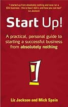Start Up!: How to Start a Successful Business from Absolutely Nothing, What to Do and How it Feels