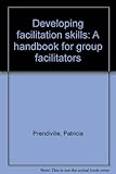 Developing facilitation skills : a handbook for group facilitators