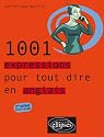 1001 Expressions pour tout dire en anglais