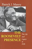 The Roosevelt Presence: The Life and Legacy of FDR