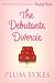 The Debutante Divorcee: A Novel
