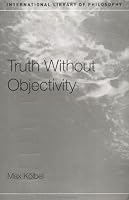 Truth Without Objectivity (International Library of Philosophy)