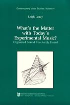 What's the Matter with Today's Experimental Music?: Organized Sound Too Rarely Heard (Contemporary Music Studies)