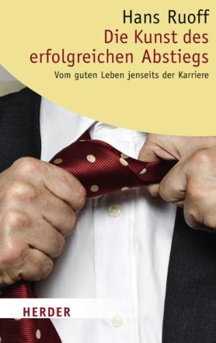 Die Kunst des erfolgreichen Abstiegs: Vom guten Leben jenseits der Karriere (HERDER spektrum)